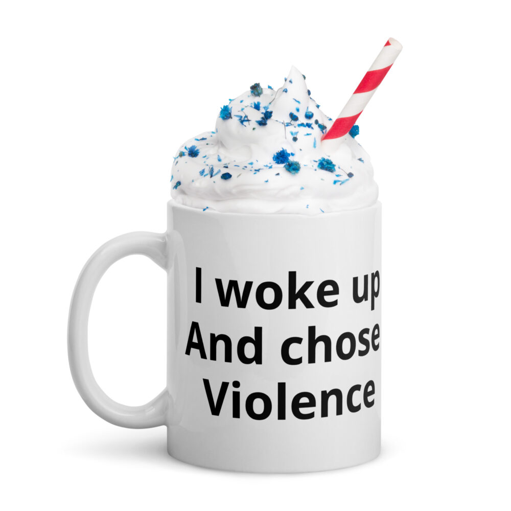 I woke up and chose violence