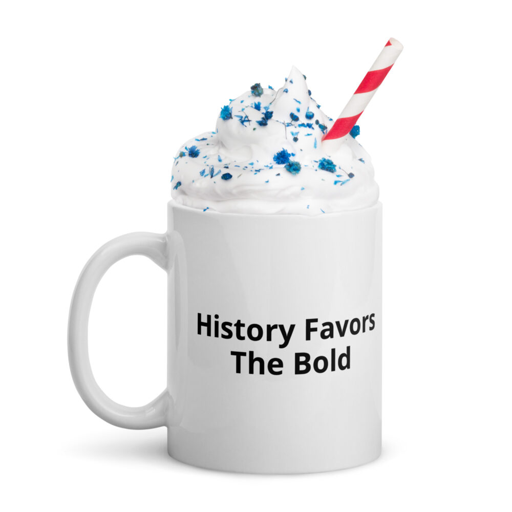 History Favors The Bold