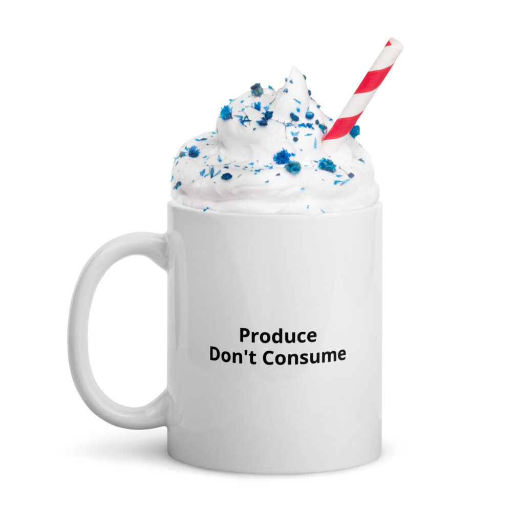 Produce Don't Consume